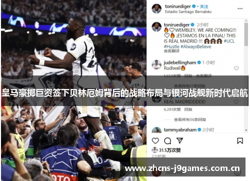 皇马豪掷巨资签下贝林厄姆背后的战略布局与银河战舰新时代启航 皇马豪掷巨资签下贝林厄姆背后的战略布局与银河战舰新时代启航